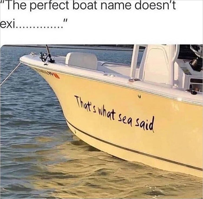 A boat saying, &quot;That&#x27;s what sea said.&quot;