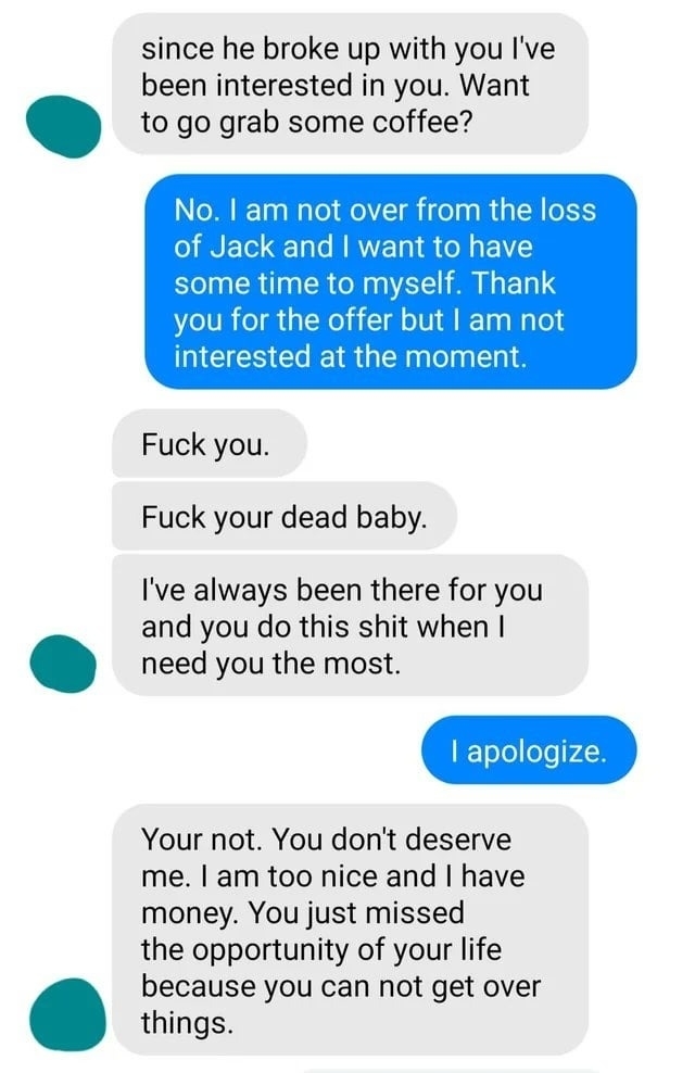 &quot;fuck you, fuck your dead baby. you don&#x27;t deserve me i am too nice and i have money&quot;
