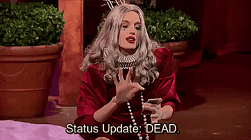 MAX from "RuPaul's Drag Race" saying "status update: DEAD"