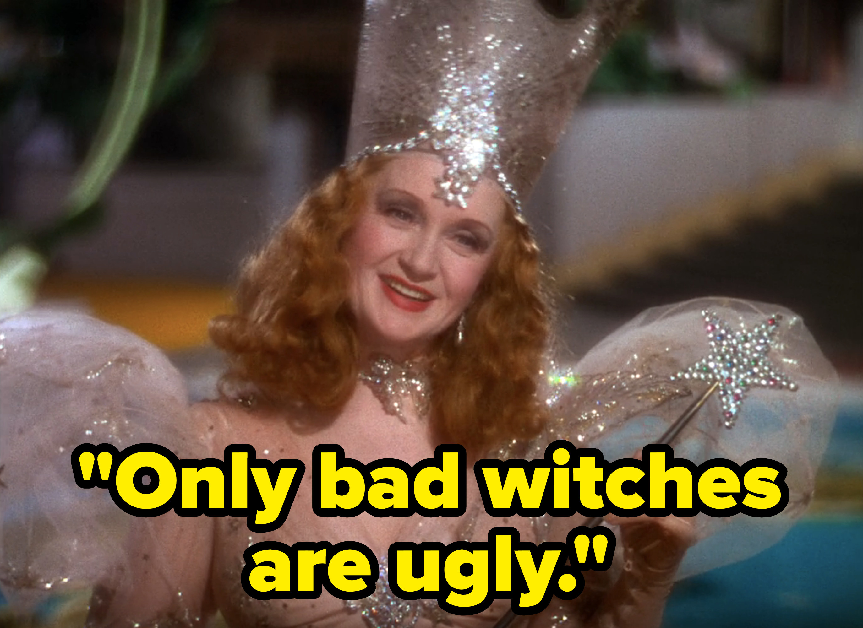 &quot;Only bad witches are ugly.&quot;