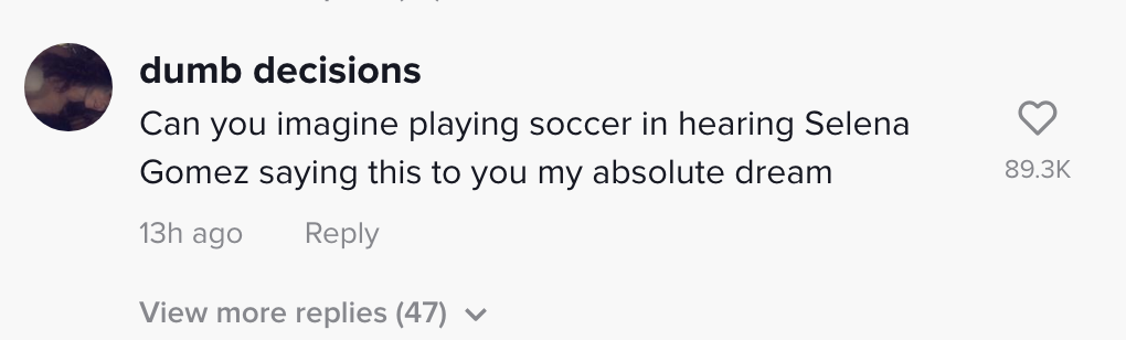 Someone commenting &quot;Can you imagine playing soccer [and] hearing Selena Gomez saying this to you my absolute dream&quot;