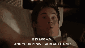 man saying, it&#x27;s 2 am and your penis is already hard?