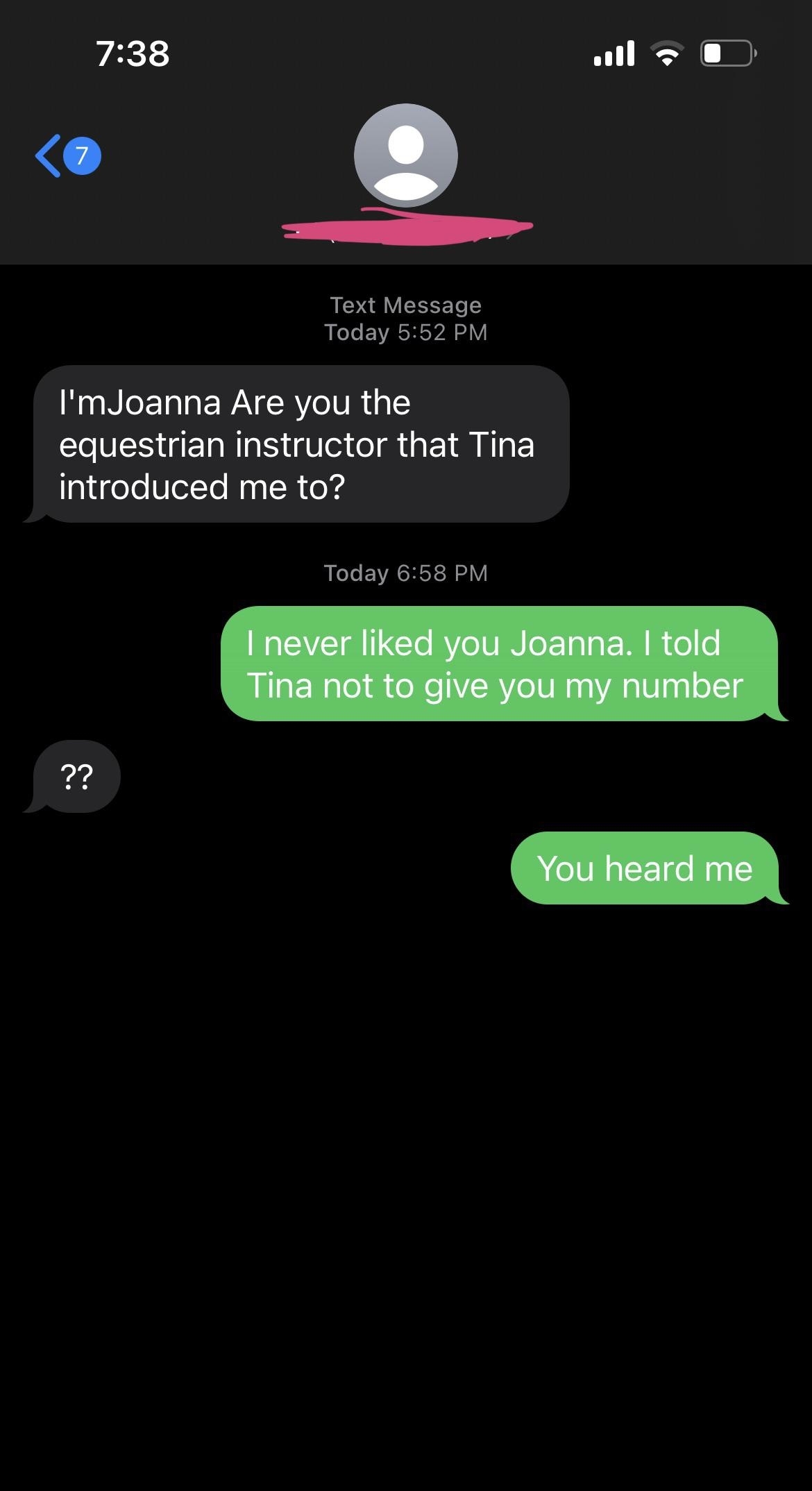 I&#x27;m Joanna are you the equestrian instructor that Tina introduced me to?&quot; &quot;I never liked you Joanna; I told Tina not to give you my number — you heard me&quot;