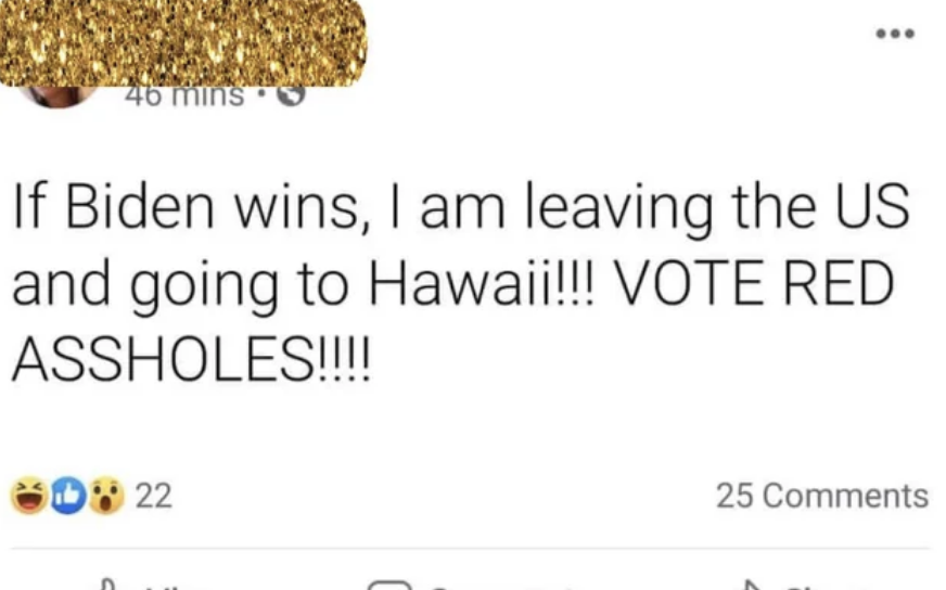 if biden wins i am leaving the us and going to hawaii, vote red assholes