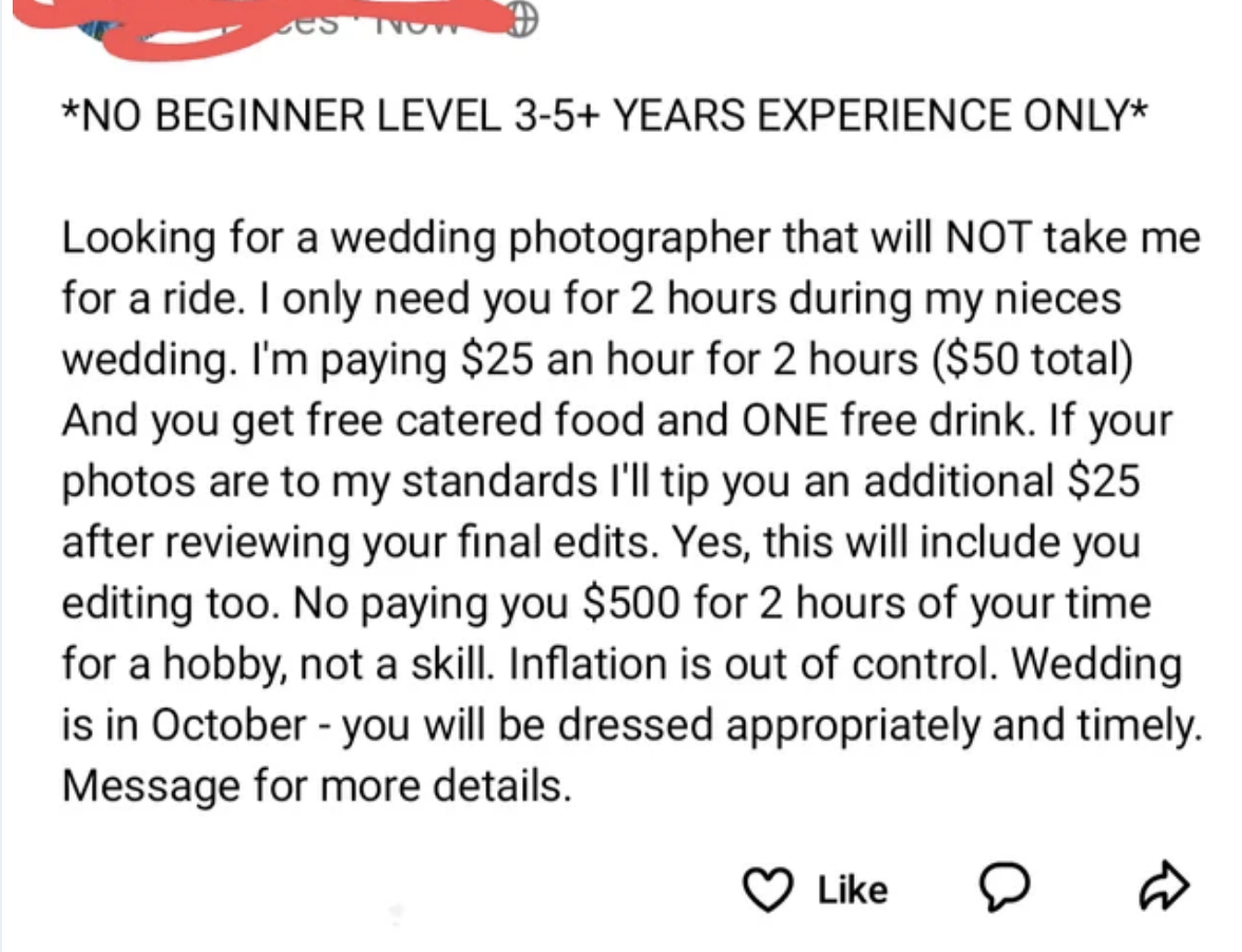ISO photographer with 3–5+ years&#x27; experience ONLY for 2 hours (paying $50 total) for niece&#x27;s wedding; photographer gets catered food and ONE free drink; if photos are up to standards, they&#x27;ll tip $25 AFTER seeing final edits; &quot;be dressed appropriately&quot;