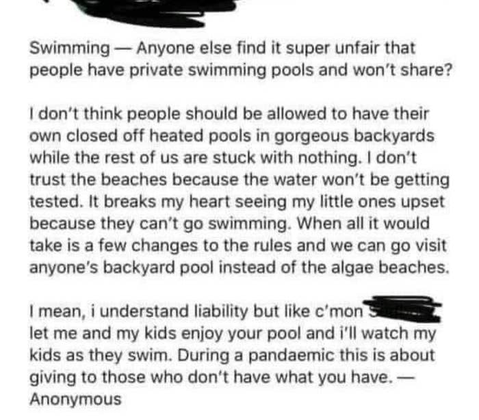 Person thinks it&#x27;s &quot;super unfair that people have private swimming pools and won&#x27;t share&quot; and doesn&#x27;t trust the beaches &quot;because the water won&#x27;t be getting tested&quot;; all it takes is &quot;a few changes to the rules and we can go visit anyone&#x27;s backyard pool&quot;