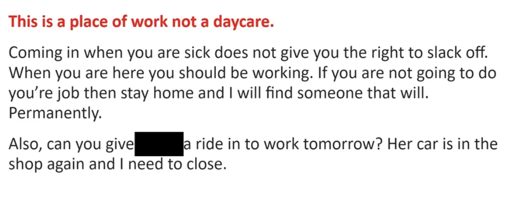comining in sick does not give you the right to slack off... also can you give a person a ride to work tomorrow