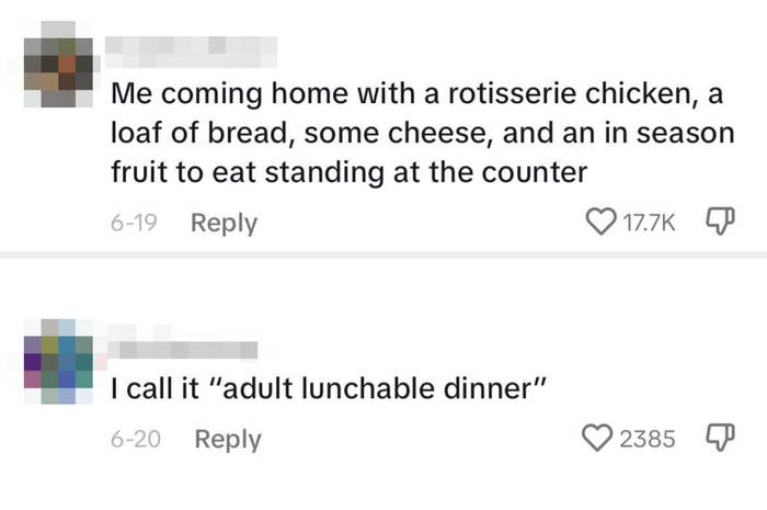 &quot;Me coming home with a rotisserie chicken, a loaf of bread, some cheese, and an in season fruit to eat standing at the counter&quot; and &quot;I call it &#x27;adult lunchable dinner&#x27;&quot;