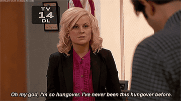 Leslie Knope from &quot;Parks and Rec&quot; saying &quot;Oh my god I&#x27;m so hungover. I&#x27;ve never been this hungover before&quot;