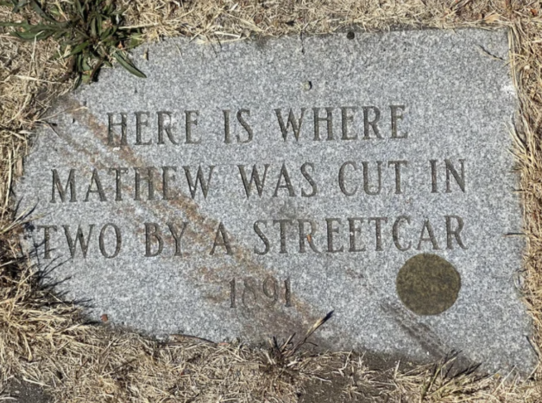 "Here is where Matthew was cut in two by a streetcar 1891"