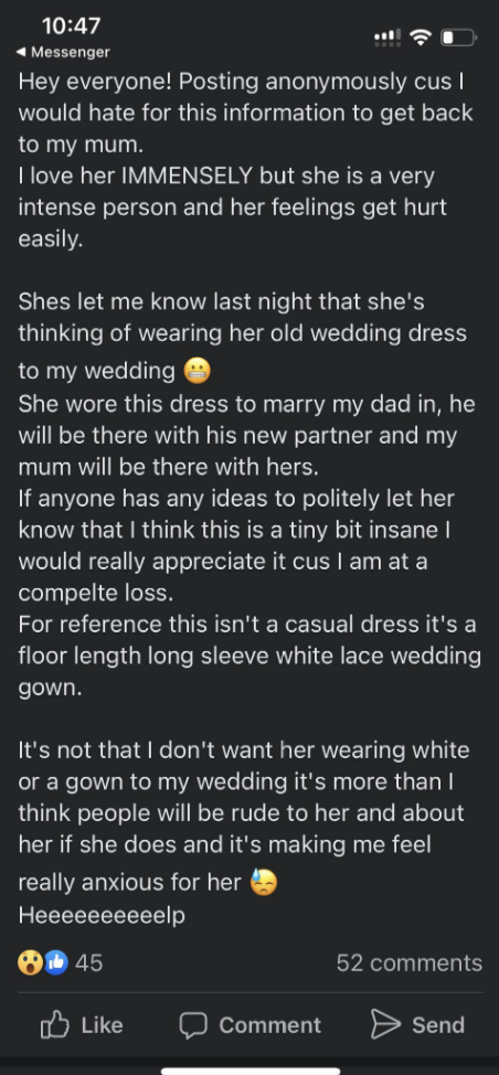 A woman asks for suggestions for how to convince her mother not to wear her old wedding dress to the daughter&#x27;s wedding, which will be attended by the bride&#x27;s father and his new partner