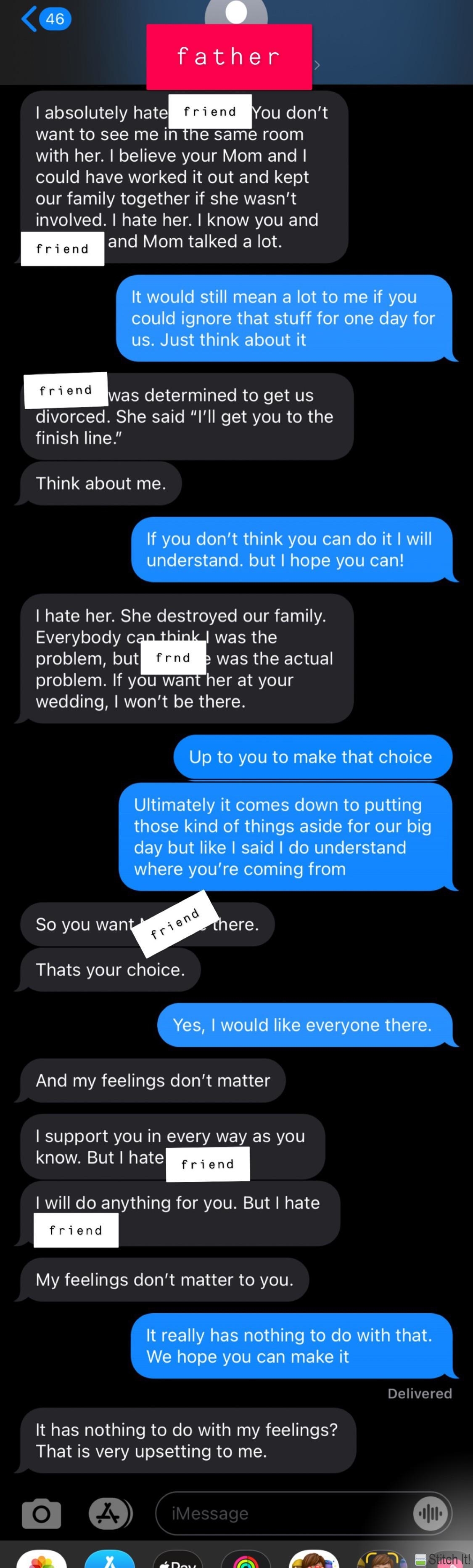 The father of the bride says multiple times that he hates the bride&#x27;s friend and blames her for his divorce; when the bride says the friend will be attending, the father says his feelings must not matter to her