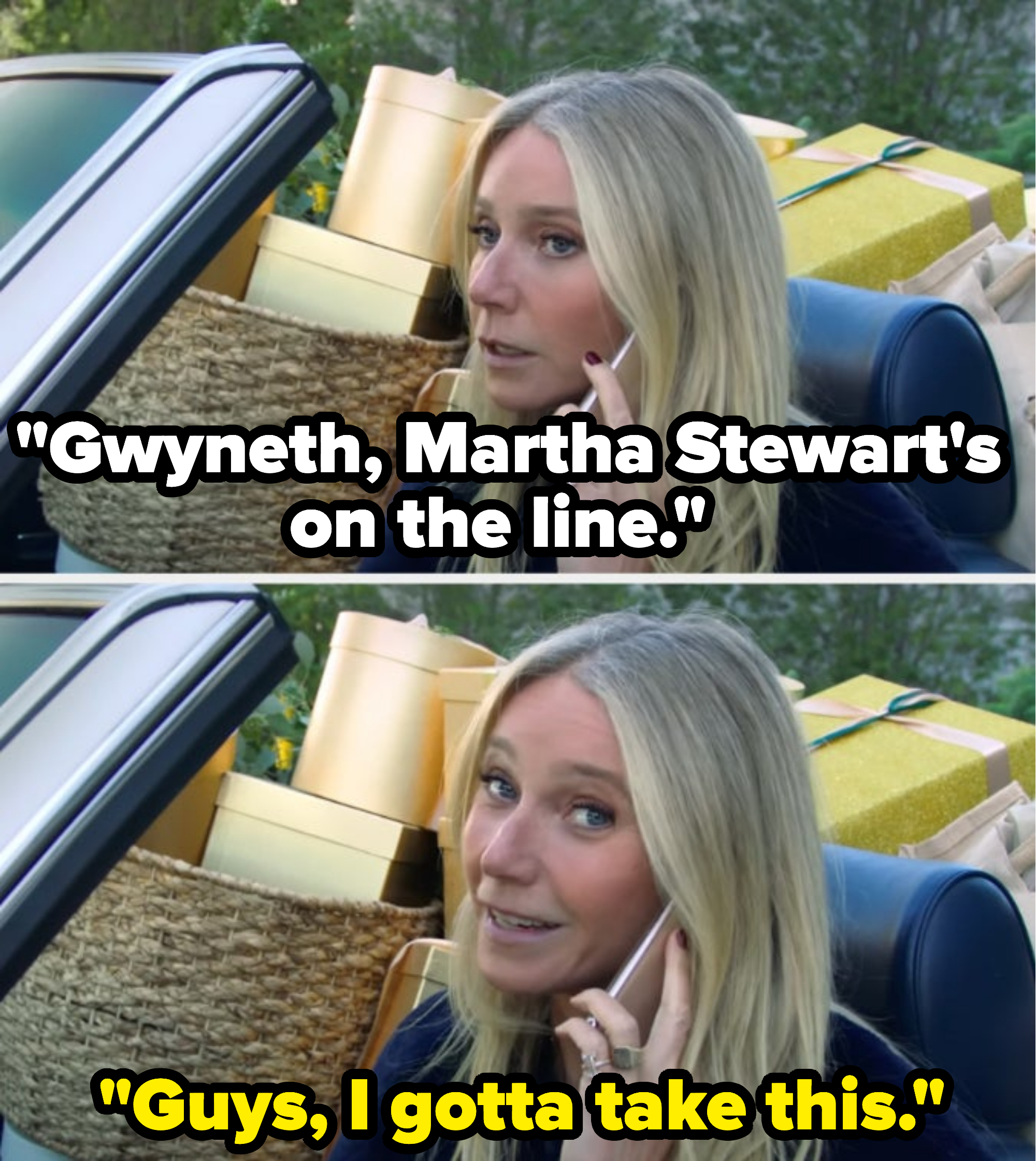 on the phone: gwyneth, martha stewart&#x27;s on the line. Gwyneth: guy&#x27;s i gotta take this