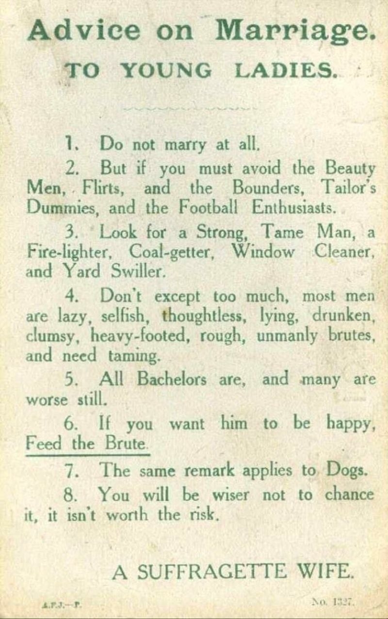 Tip #1 is not to marry at all, but #2 if you must, avoid the &quot;beauty men,&quot; flirts, tailor&#x27;s dummies, and football enthusiasts and #3 look for a strong, tame men; also, #4 don&#x27;t expect too much because most men are &quot;lazy, selfish, drunken, unmanly brutes&quot;