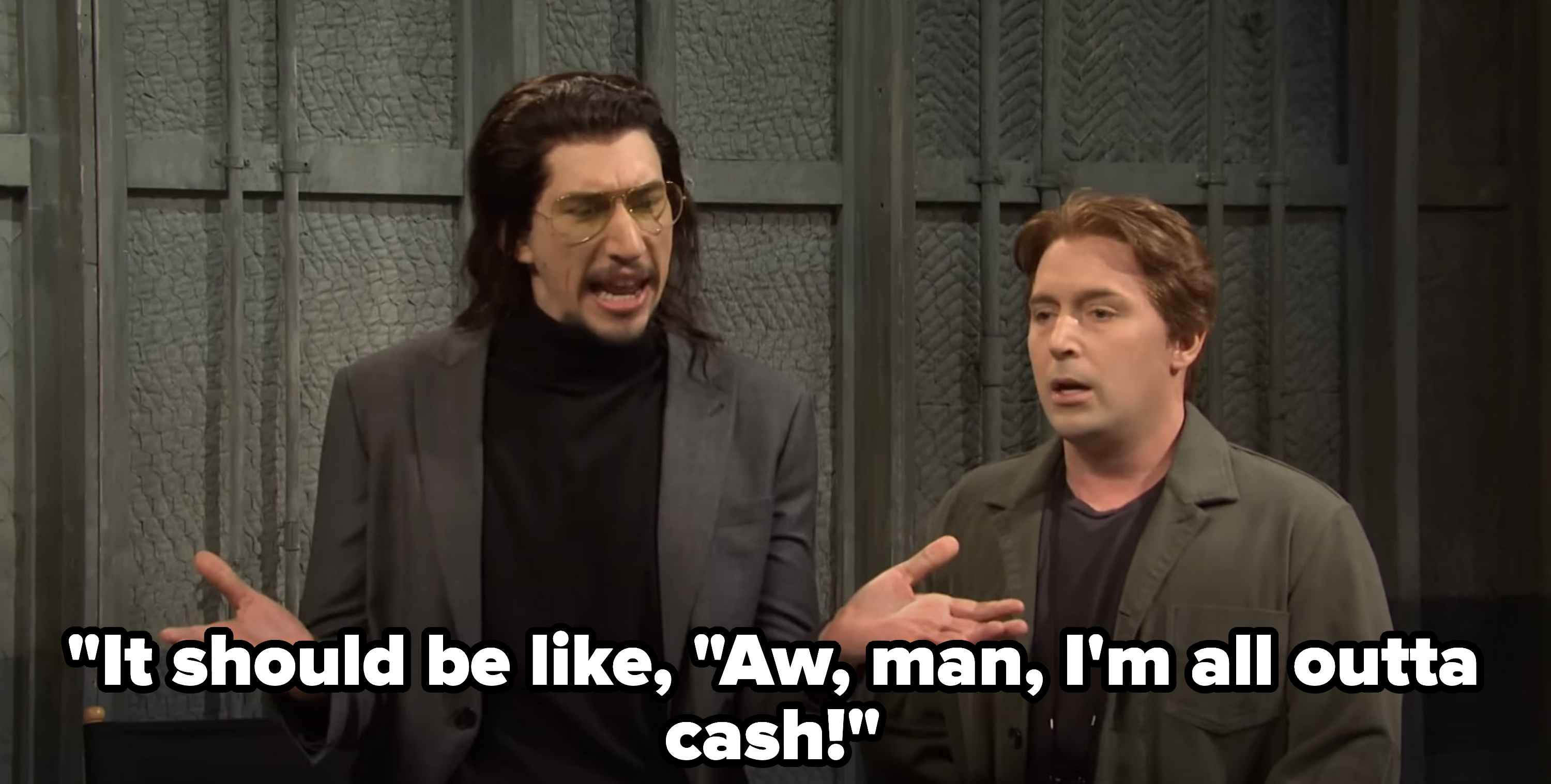 Adam Driver says, &quot;Aw, man, I&#x27;m all outta cash&quot;