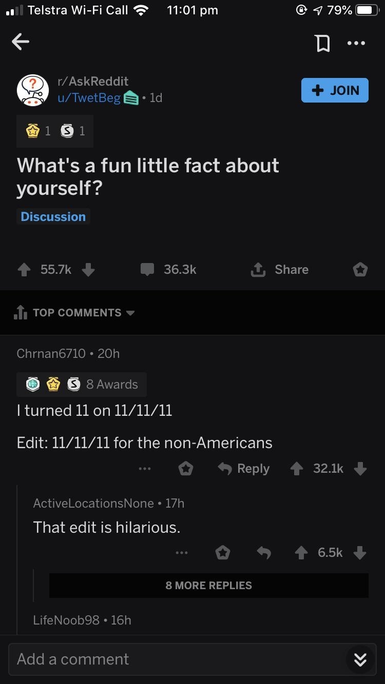 What&#x27;s a fun little fact about yourself? &quot;I turned 11 on 11/11/11 Edit: 11/11/11 for the non-Americans&quot; and comment: &quot;That edit is hilarious&quot;