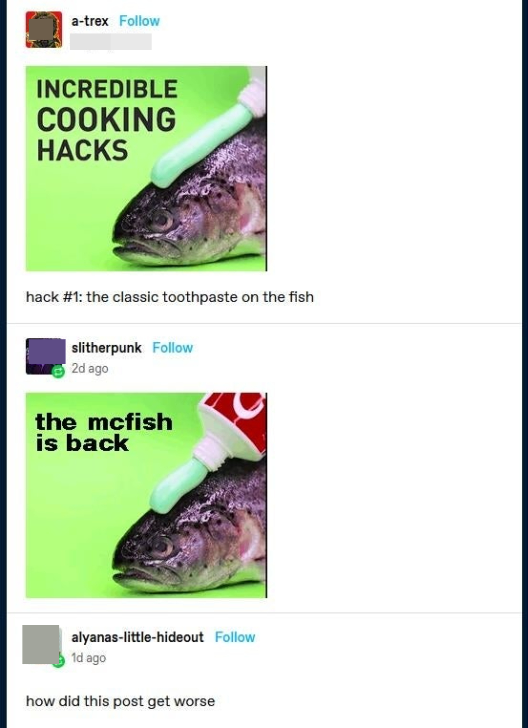 &quot;Incredible cooking hacks&quot; with photo of a fish with what looks like toothpaste gel on its head, with &quot;hack #1: the classic toothpaste on the fish,&quot; and then same image with caption &quot;the mcfish is back&quot; and comment: &quot;how did this post get worse&quot;