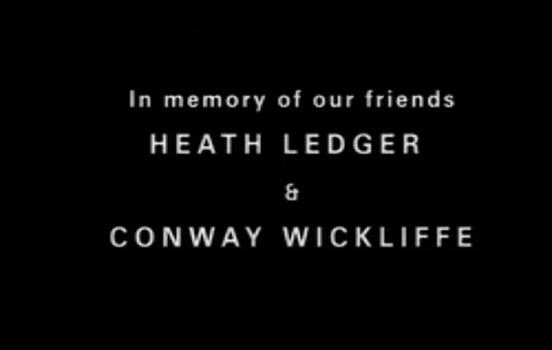 in memory of our friends heath ledger and conway wickliffe
