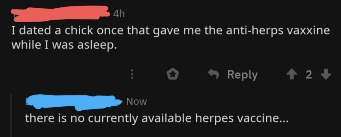 Someone claims their ex gave them the herpes vaccine while they were asleep, and someone else replies there is no such thing as a herpes vaccine