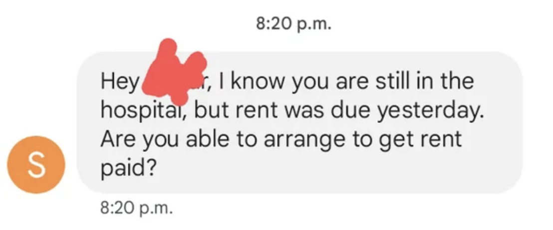 i know you are still in the hospital but rent was due yesterday