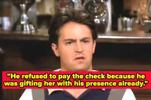 "Matthew Perry refused to pay the check because he was gifting her with his presence already"