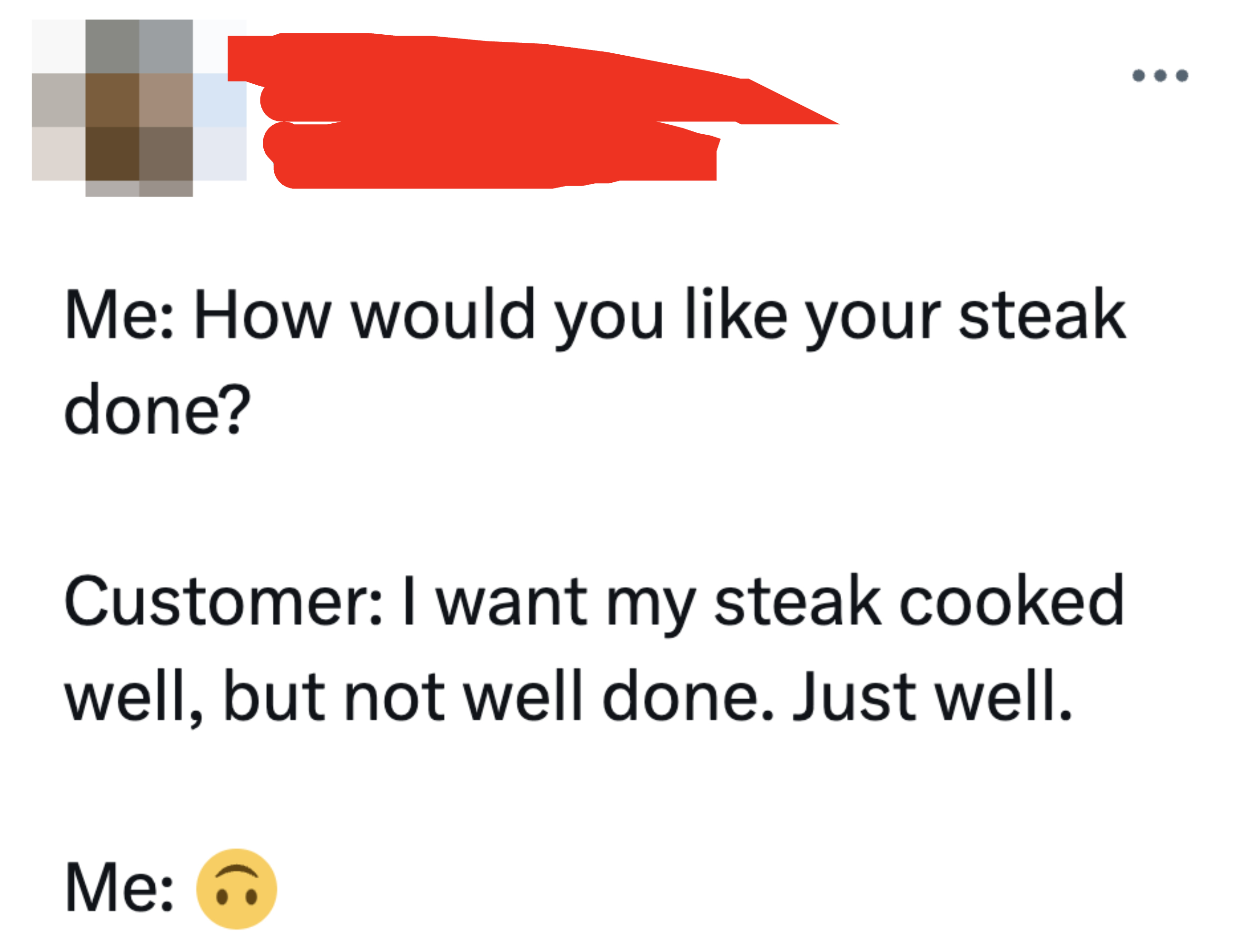 &quot;I want my steak cooked well, but not well done. Just well.&quot;