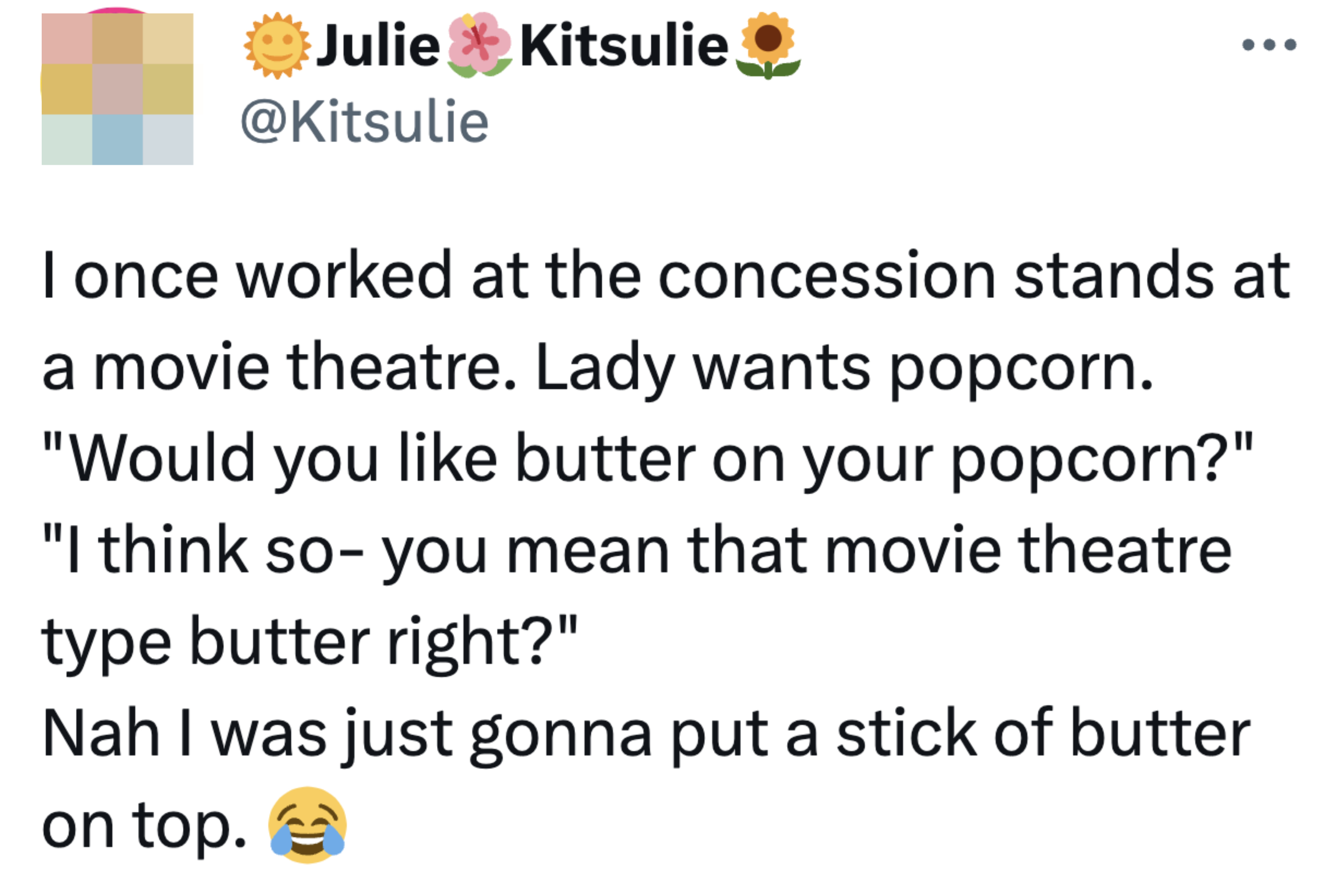 &quot;Nah I was just gonna put a stick of butter on top.&quot;