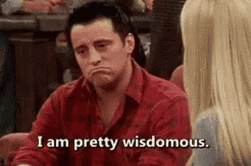 Joey from Friends saying &quot;I am pretty wisdomous&quot;
