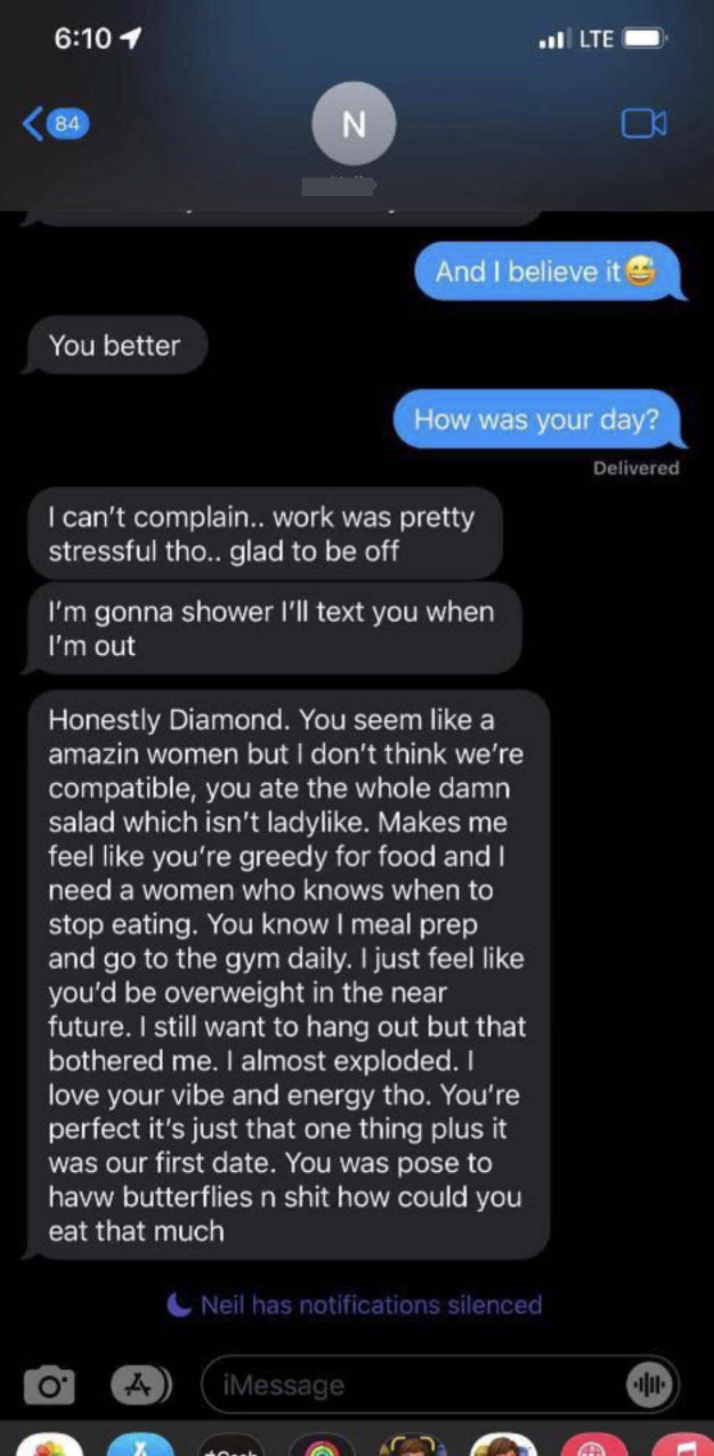 Person tells someone after one date that they&#x27;re not compatible &#x27;cause she ate &quot;the whole damn salad which isn&#x27;t ladylike,&quot; and they&#x27;re worried she&#x27;s greedy and will be overweight in the near future, and they need a woman who knows when to stop eating