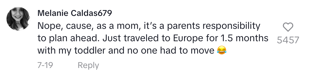 nope cause as a mom it&#x27;s a parent&#x27;s responsibility to plan ahead. Just traveled to Europe for 1.5 months with my toddler and no one had to move