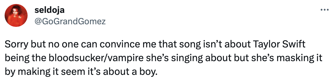 &quot;Sorry, but no one can convince me that song isn’t about Taylor Swift being the bloodsucker/vampire she’s singing about, but she’s masking it by making it seem it’s about a boy&quot;
