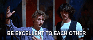 Bill and Ted saying &quot;Be excellent to each other, party on dudes!&quot;