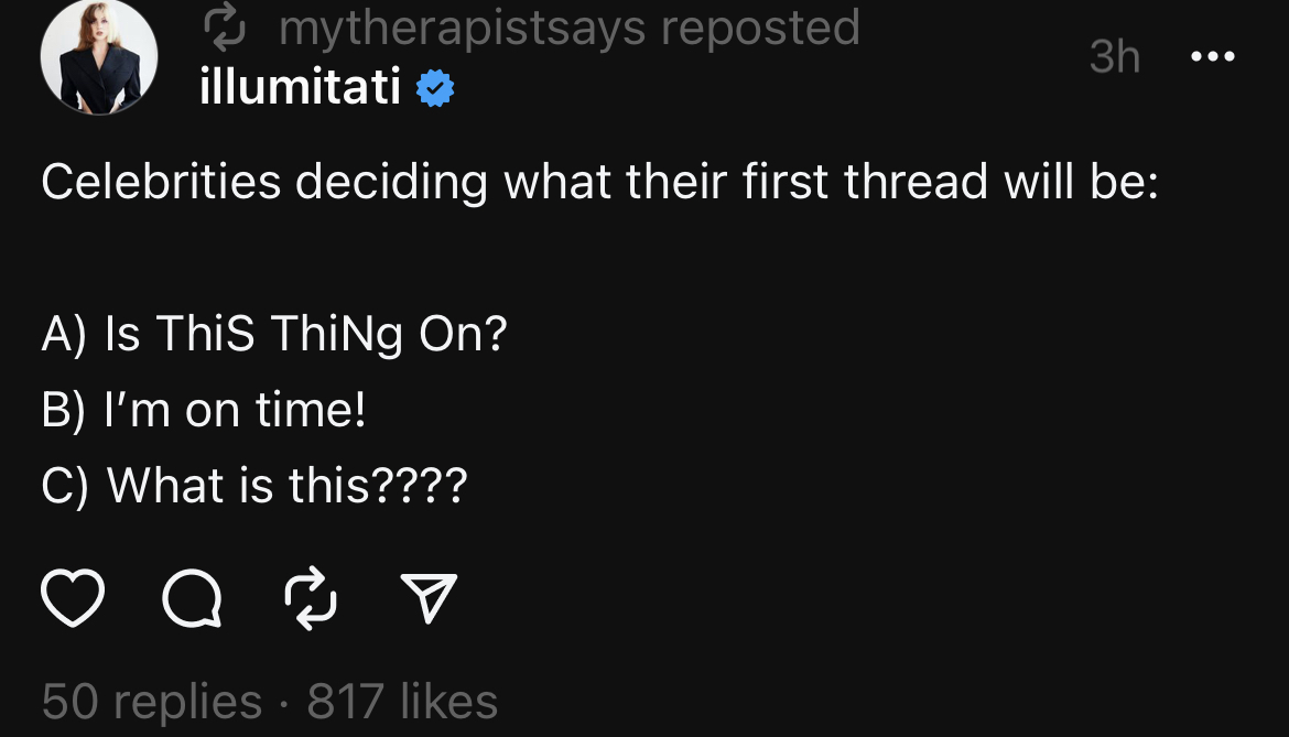 A thread that says Celebrities deciding what their first thread will be: A) Is This Thing On?, B) I&#x27;m on time! C) What is this ????