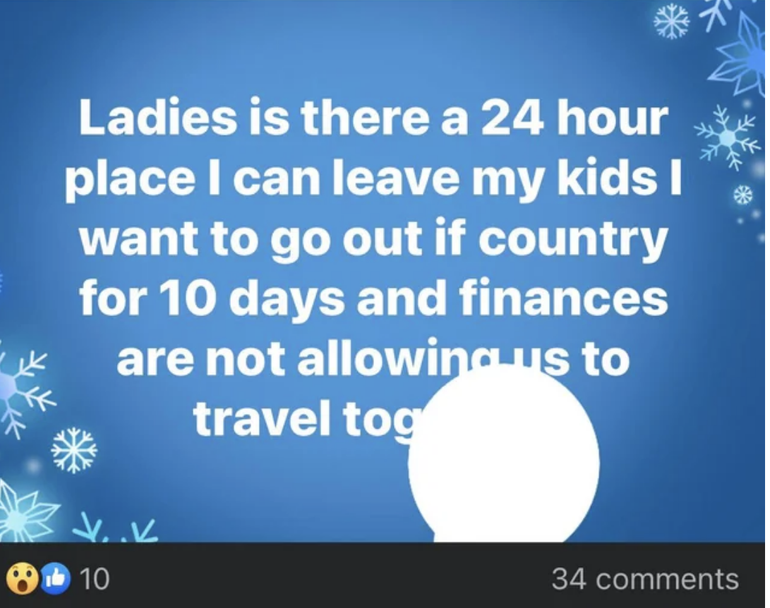 Facebook question: &quot;Ladies is there a 24-hour place I can leave my kids? I want to go out of country for 10 days and finances are not allowing us to travel together&quot;