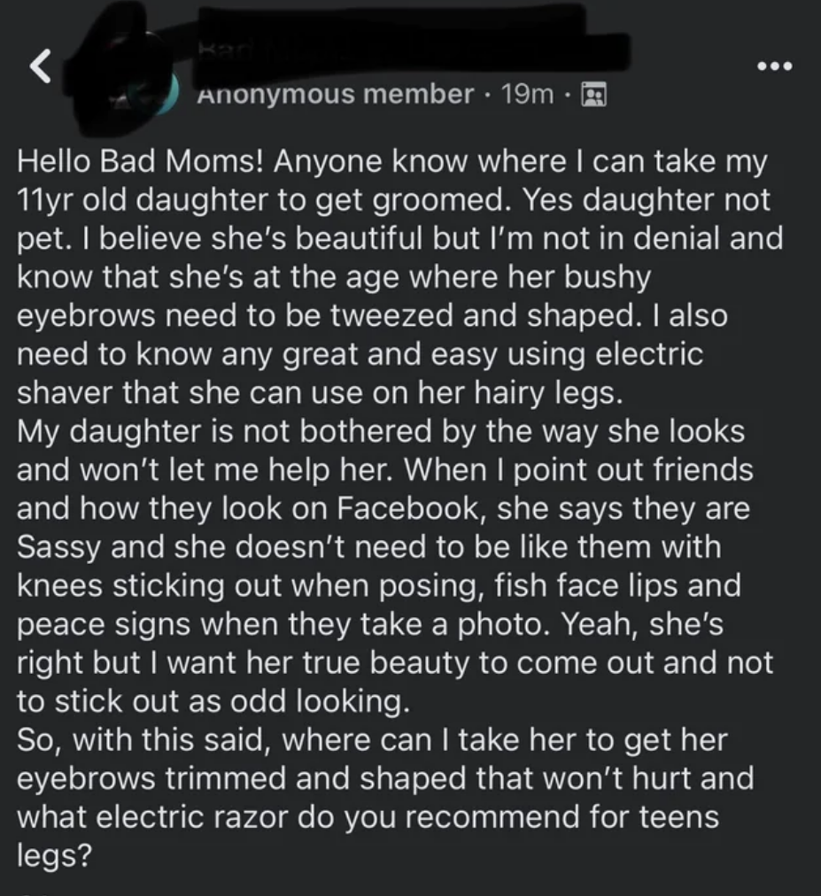 Mom asking where to get her 11-year-old with &quot;hairy legs&quot; and &quot;bushy eyebrows&quot; can get groomed to look more like her friends on Facebook, even though the daughter says she&#x27;s not bothered by how she looks and doesn&#x27;t want help