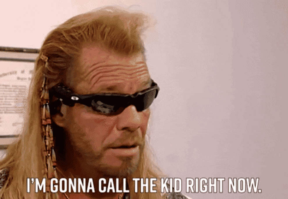 Dog the bounty hunter saying, &quot;I&#x27;m gonna call the kid right now&quot;