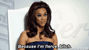 Tyra Banks saying &quot;because I&#x27;m fierce, bitch&quot;