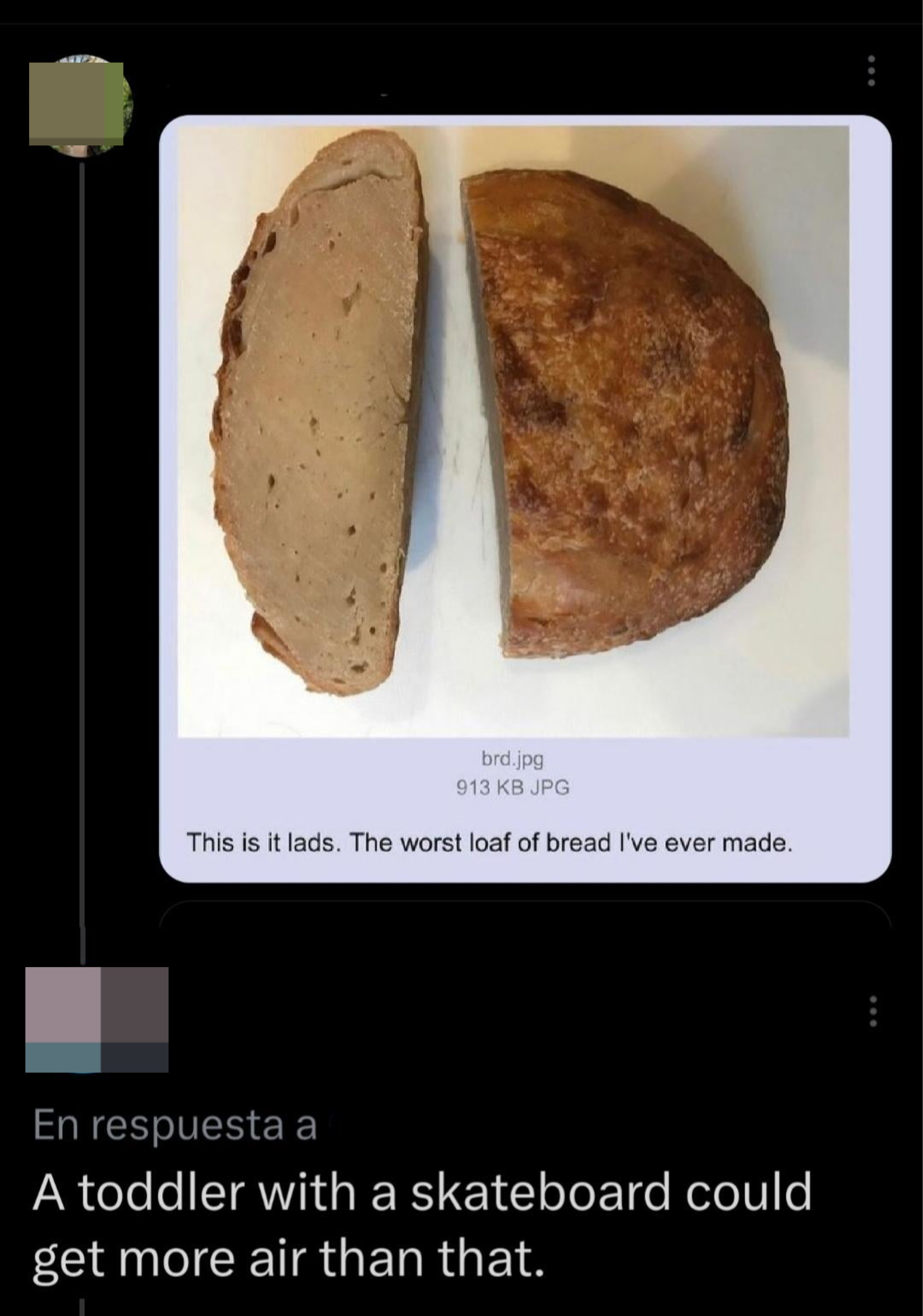 Person posts a photo of a loaf of baked bread that looks extremely dense, saying &quot;This is it lads, the worst loaf of bread I&#x27;ve ever made,&quot; with comment, &quot;A toddler with a skateboard could get more air than that&quot;