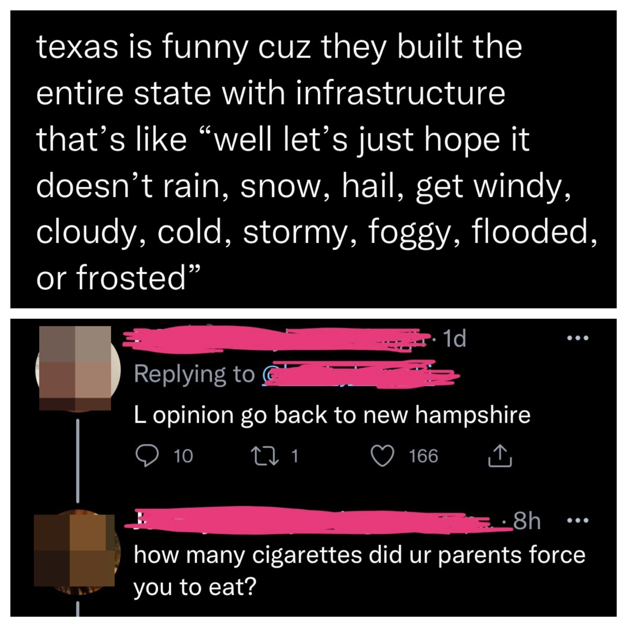 "They built Texas with infrastructure that's like 'let's hope it doesn't rain, snow, hail, get windy, stormy," and other weather; someone responds, "L opinion go back to New Hampshire," and "how many cigarettes did ur parents force you to eat?"