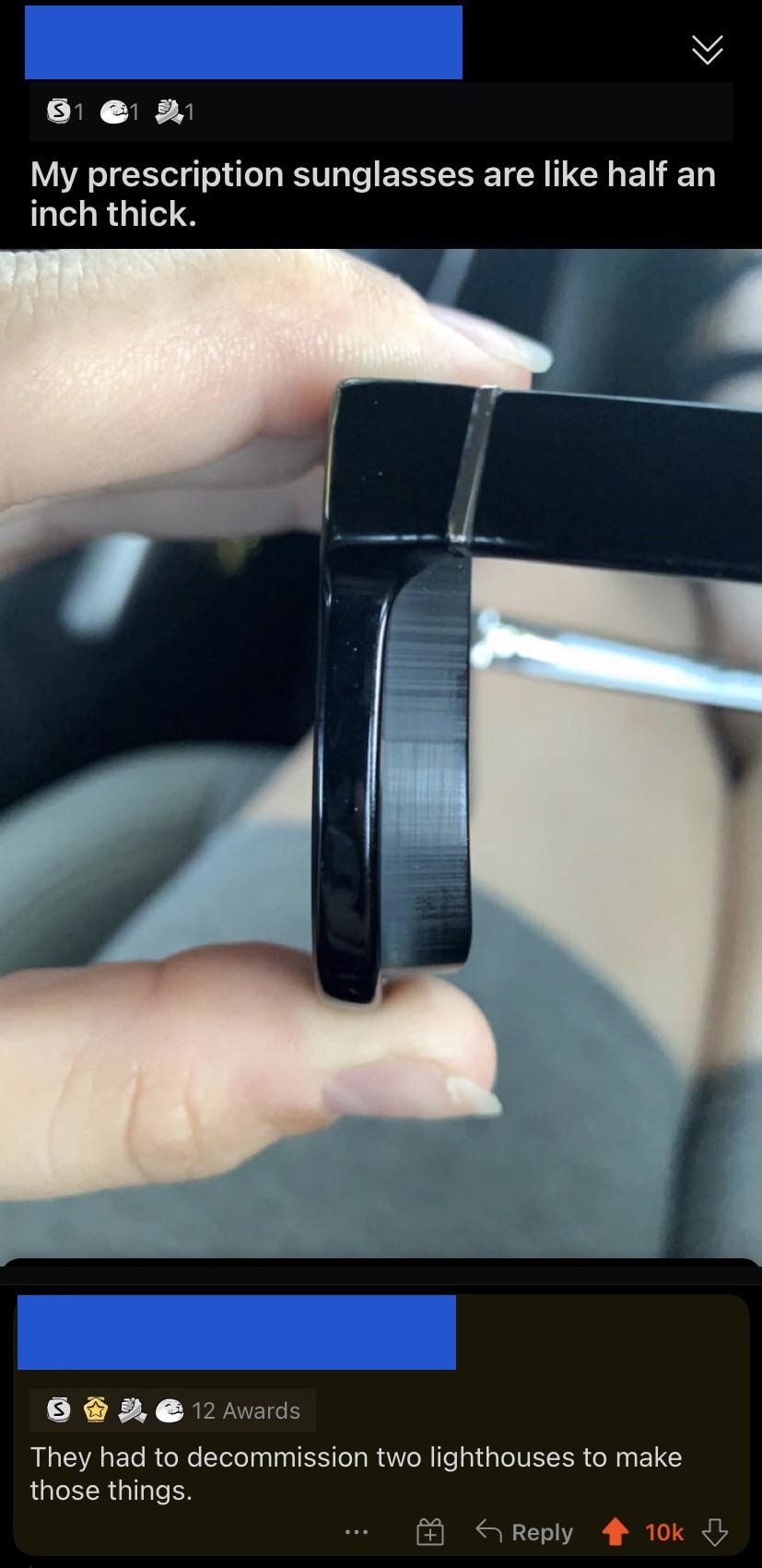 Person posts photo of their prescription sunglasses that &quot;are like half an inch thick,&quot; and someone comments, &quot;They had to decommission two lighthouses to make those things&quot;