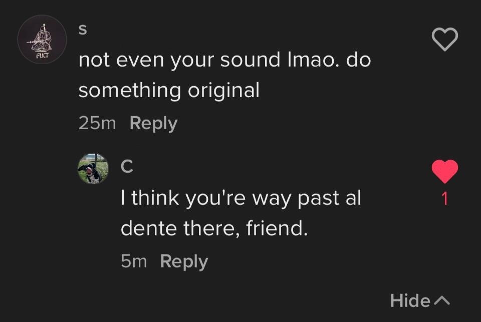&quot;Not even your sound lmao, do something original,&quot; response: &quot;I think you&#x27;re way past al dente there, friend&quot;