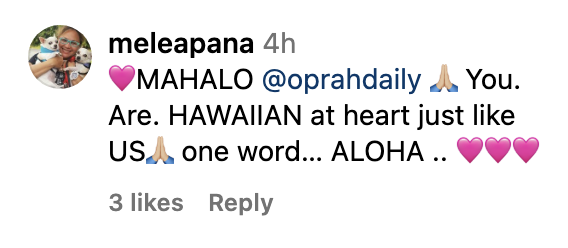 An Instagram comment that reads, &quot;MAHALO @ oprahdaily (prayer emoji) You. Are. HAWAIIAN at heart just like US one word...ALOHA (three heart emojis)