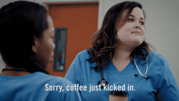 nurse saying &#x27;sorry, coffee just kicked in.&#x27;