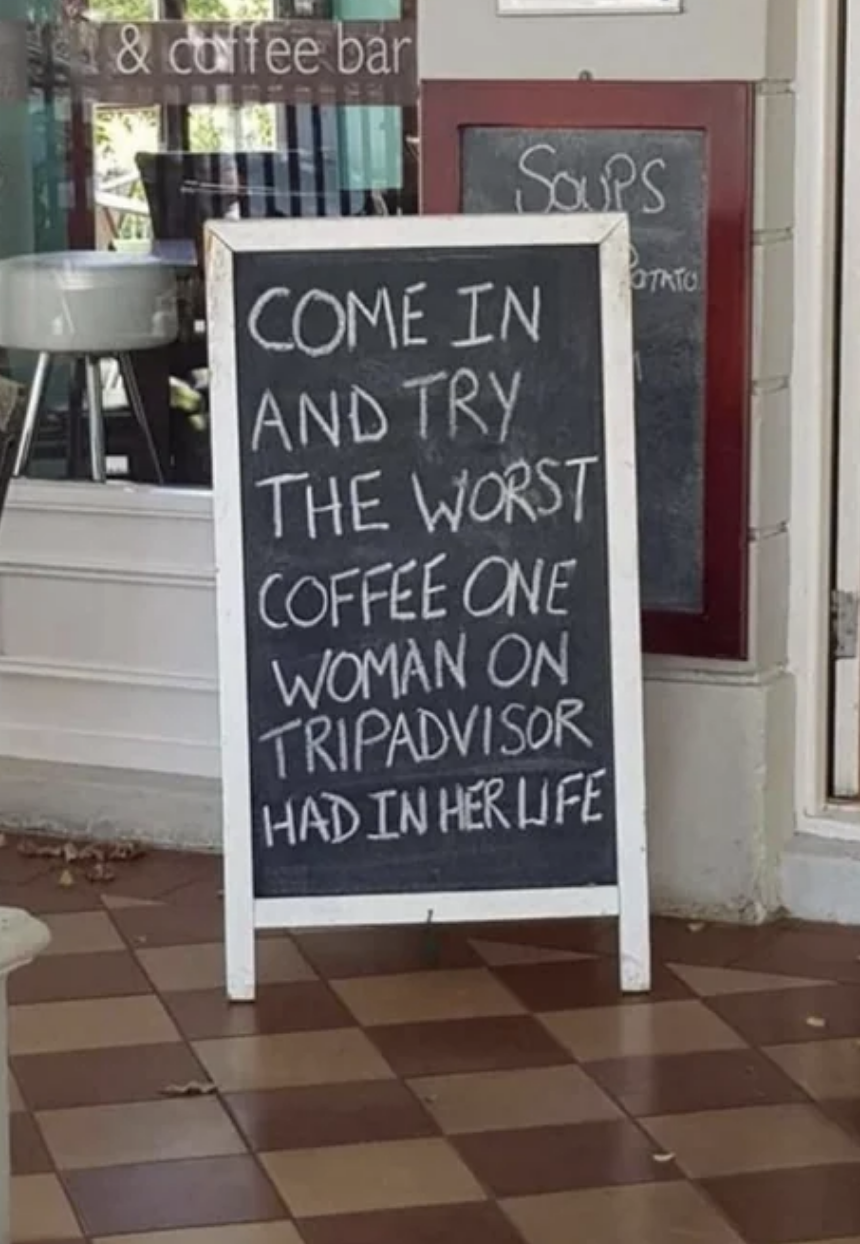come in and have the worst coffee one woman on trip advisor had in her life