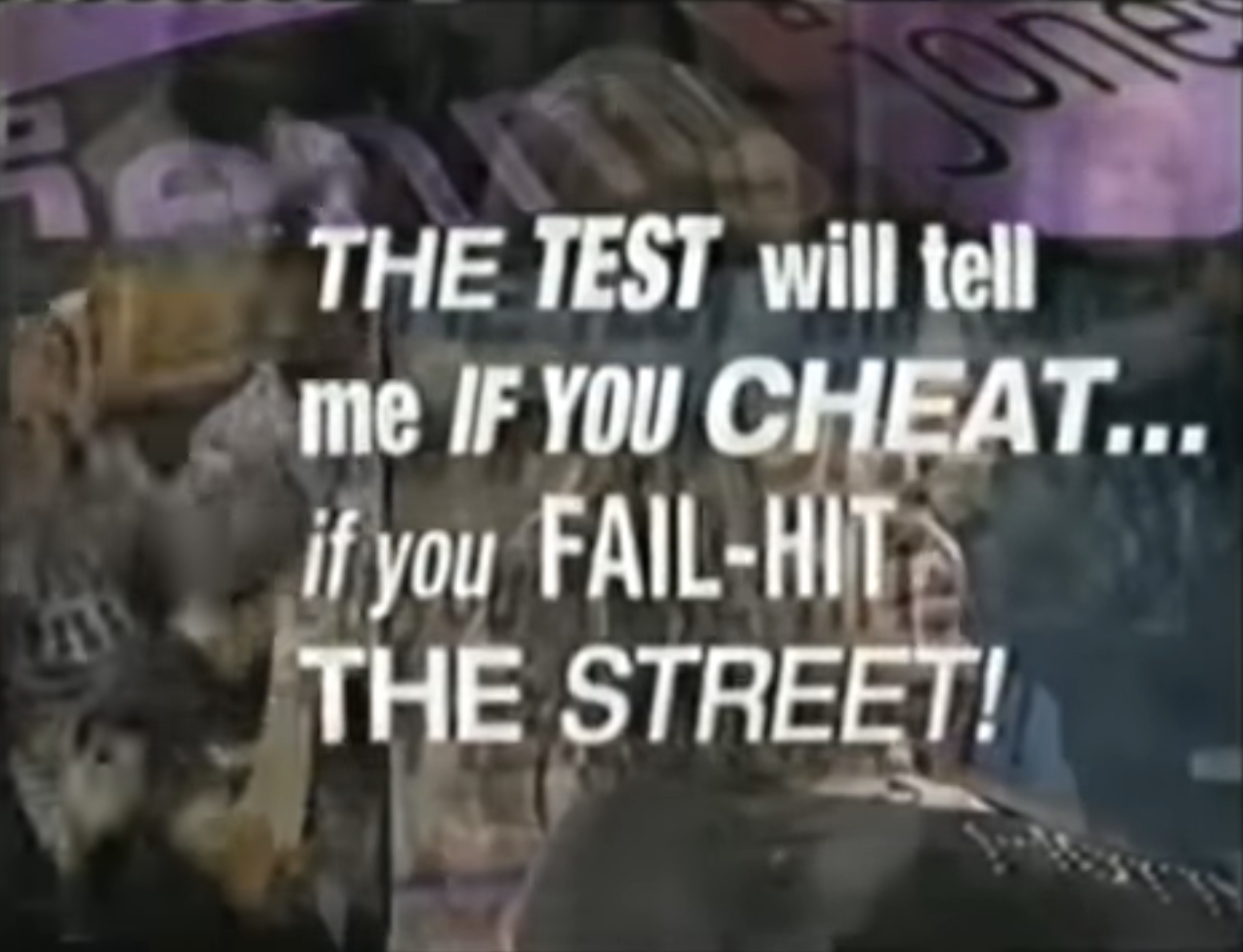 &quot;The test will tell me if you cheat... if you fail-hit the street&quot;