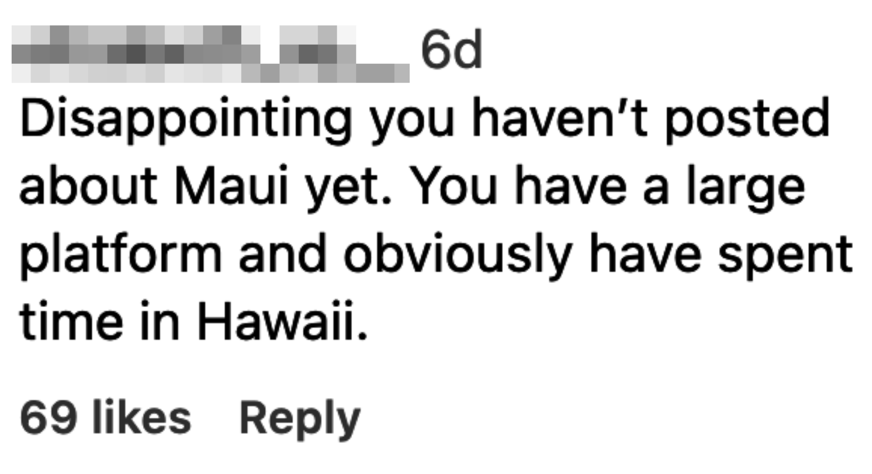 &quot;Disappointing you haven&#x27;t posted about Maui yet; you have a large platform and obviously have spent time in Hawaii&quot;