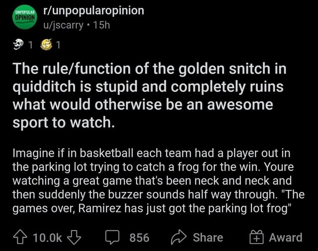 &quot;The rule/function of the golden snitch in quidditch is stupid and completely ruins what would otherwise be an awesome sport to watch.&quot;