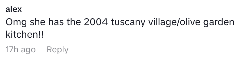 &quot;Omg she has the 2004 tuscany village/olive garden kitchen!!&quot;