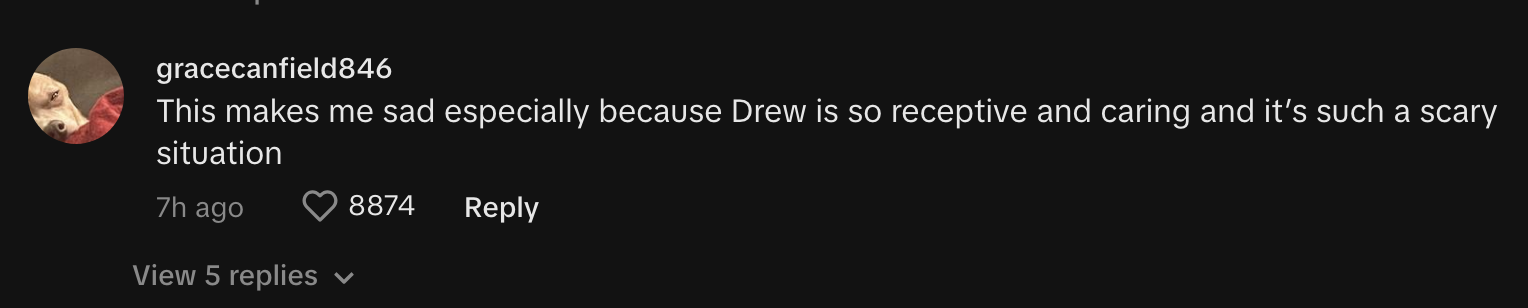 “This makes me sad especially because Drew is so receptive and caring and it’s such a scary situation&quot;