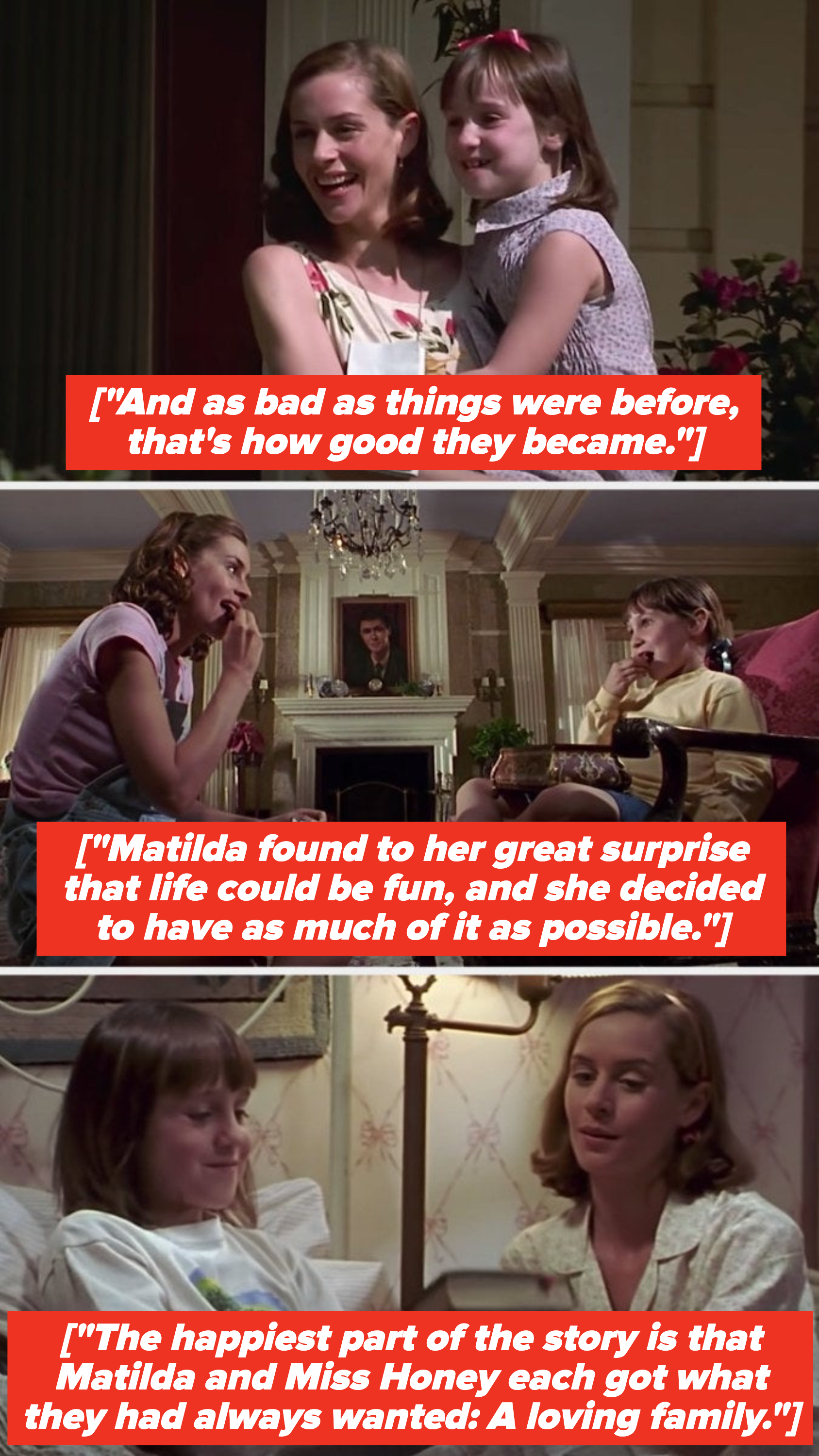 The ending montage of Miss Honey and Matilda living happily ever after, with a voice over that reads: &quot;Matilda found to her great surprise that life could be fun, and she decided to have as much of it as possible&quot;